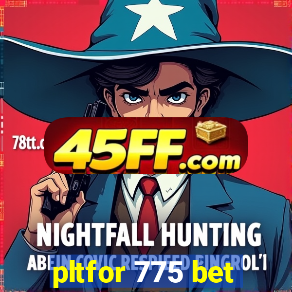 pltfor 775 bet